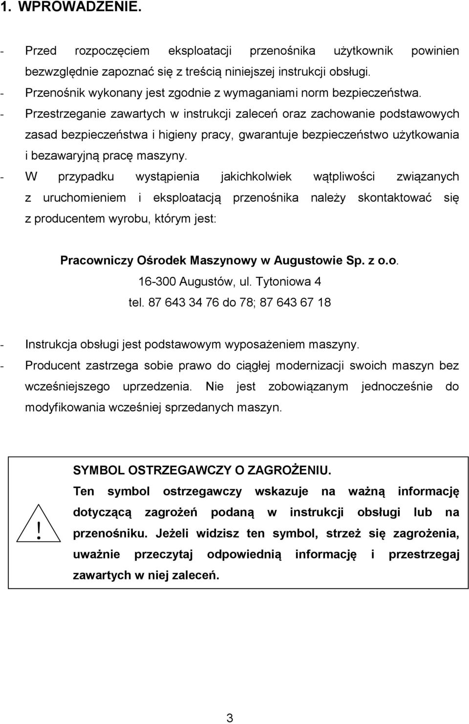 - Przestrzeganie zawartych w instrukcji zaleceń oraz zachowanie podstawowych zasad bezpieczeństwa i higieny pracy, gwarantuje bezpieczeństwo użytkowania i bezawaryjną pracę maszyny.
