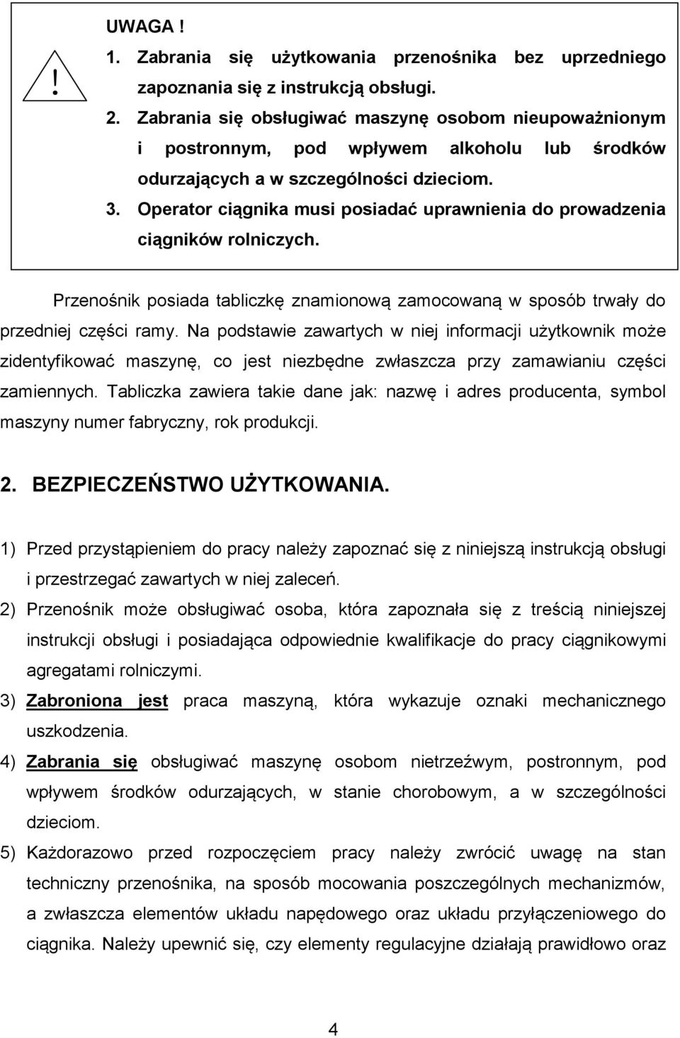 Operator ciągnika musi posiadać uprawnienia do prowadzenia ciągników rolniczych. Przenośnik posiada tabliczkę znamionową zamocowaną w sposób trwały do przedniej części ramy.