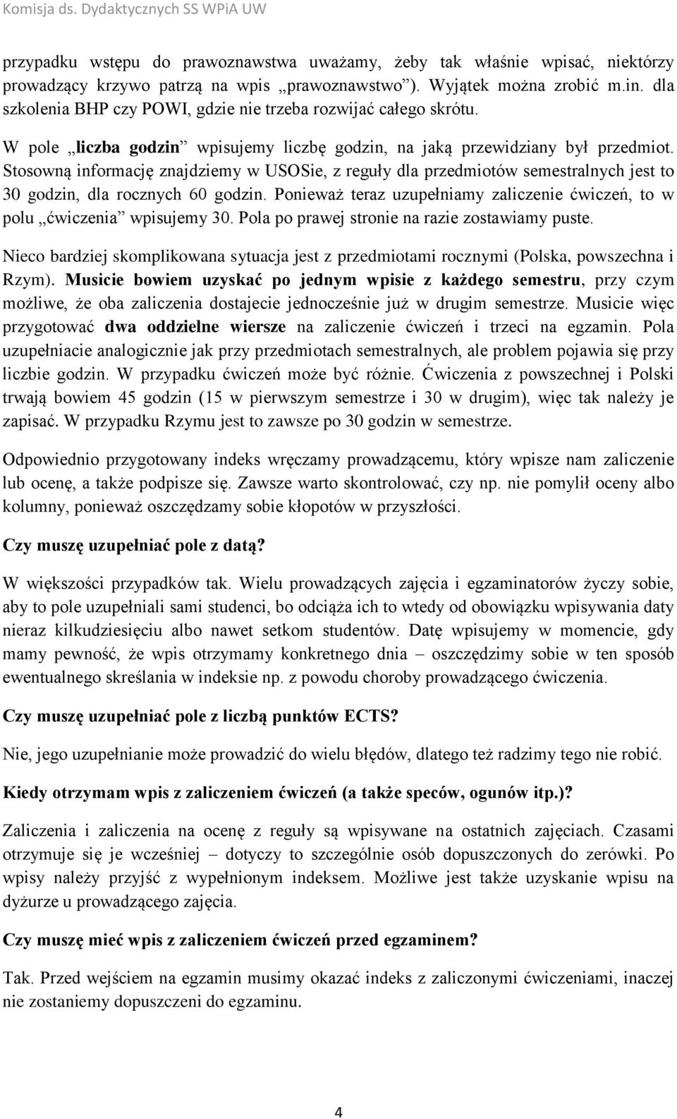 Stosowną informację znajdziemy w USOSie, z reguły dla przedmiotów semestralnych jest to 30 godzin, dla rocznych 60 godzin.
