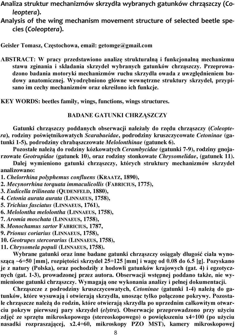 Przeprowadzono badania motoryki mechanizmów ruchu skrzydła owada z uwzględnieniem budowy anatomicznej.