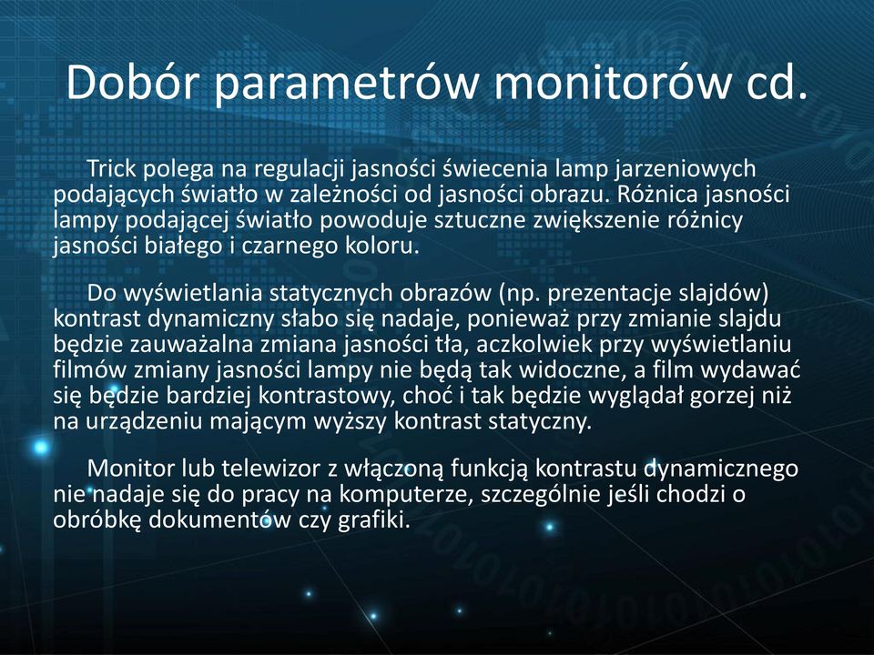 prezentacje slajdów) kontrast dynamiczny słabo się nadaje, ponieważ przy zmianie slajdu będzie zauważalna zmiana jasności tła, aczkolwiek przy wyświetlaniu filmów zmiany jasności lampy nie będą