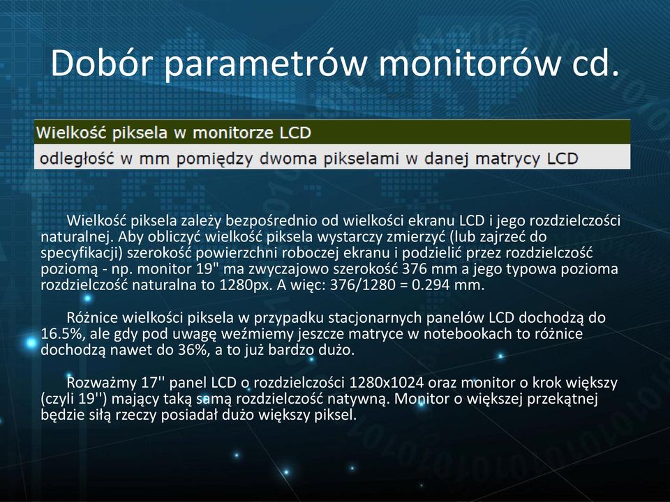 monitor 19" ma zwyczajowo szerokość 376 mm a jego typowa pozioma rozdzielczość naturalna to 1280px. A więc: 376/1280 = 0.294 mm.