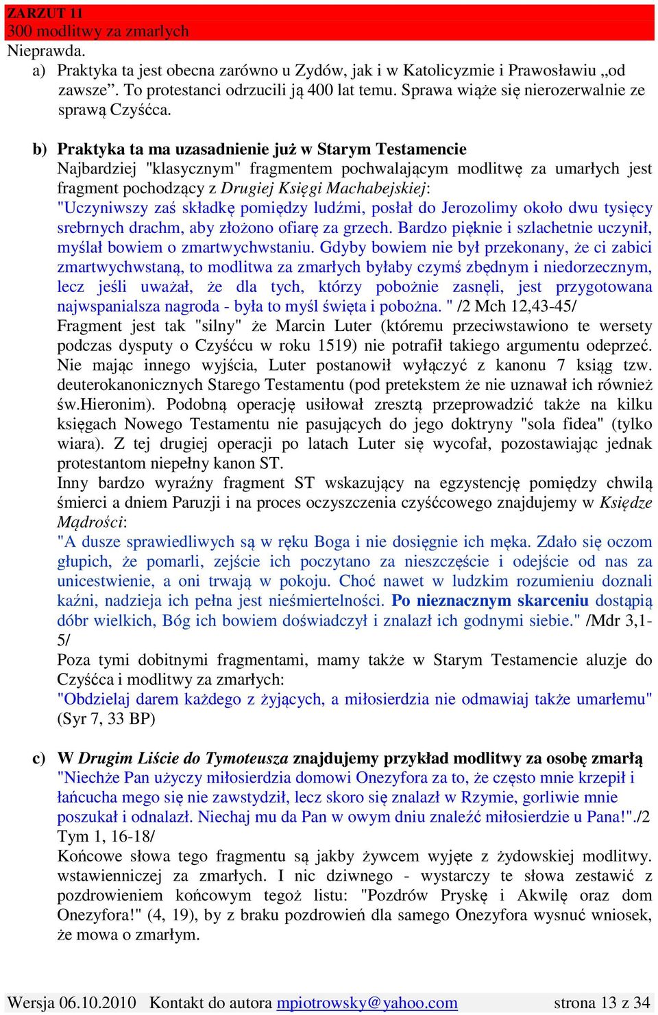 b) Praktyka ta ma uzasadnienie już w Starym Testamencie Najbardziej "klasycznym" fragmentem pochwalającym modlitwę za umarłych jest fragment pochodzący z Drugiej Księgi Machabejskiej: "Uczyniwszy zaś