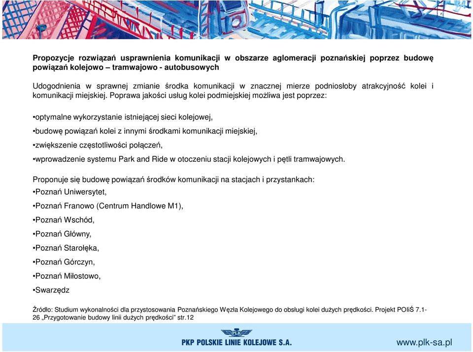 Poprawa jakości usług kolei podmiejskiej możliwa jest poprzez: optymalne wykorzystanie istniejącej sieci kolejowej, budowę powiązań kolei z innymi środkami komunikacji miejskiej, zwiększenie