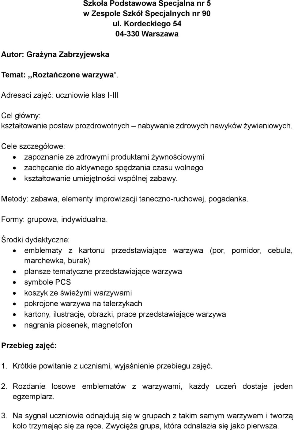 Cele szczegółowe: zapoznanie ze zdrowymi produktami żywnościowymi zachęcanie do aktywnego spędzania czasu wolnego kształtowanie umiejętności wspólnej zabawy.