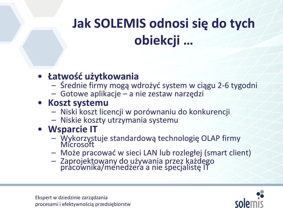 koszty utrzymania systemu Wsparcie IT Wykorzystuje standardową technologię OLAP firmy Microsoft Może pracować w