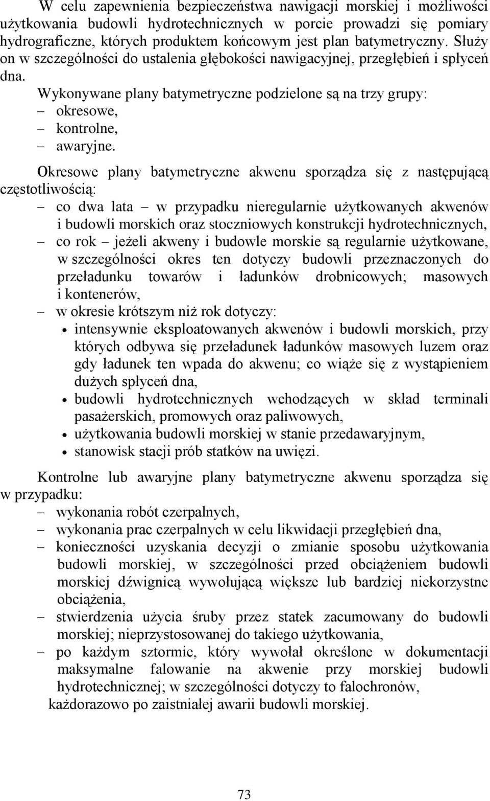 Okresowe plany batymetryczne akwenu sporządza się z następującą częstotliwością: co dwa lata w przypadku nieregularnie użytkowanych akwenów i budowli morskich oraz stoczniowych konstrukcji