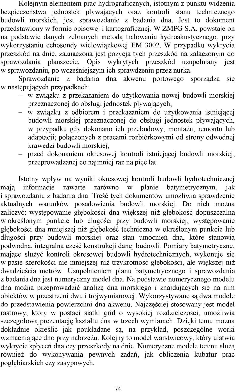 powstaje on na podstawie danych zebranych metodą trałowania hydroakustycznego, przy wykorzystaniu echosondy wielowiązkowej EM 3002.