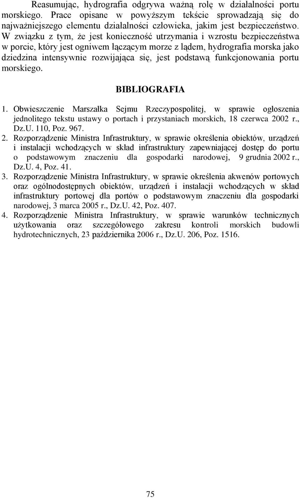 W związku z tym, że jest konieczność utrzymania i wzrostu bezpieczeństwa w porcie, który jest ogniwem łączącym morze z lądem, hydrografia morska jako dziedzina intensywnie rozwijająca się, jest