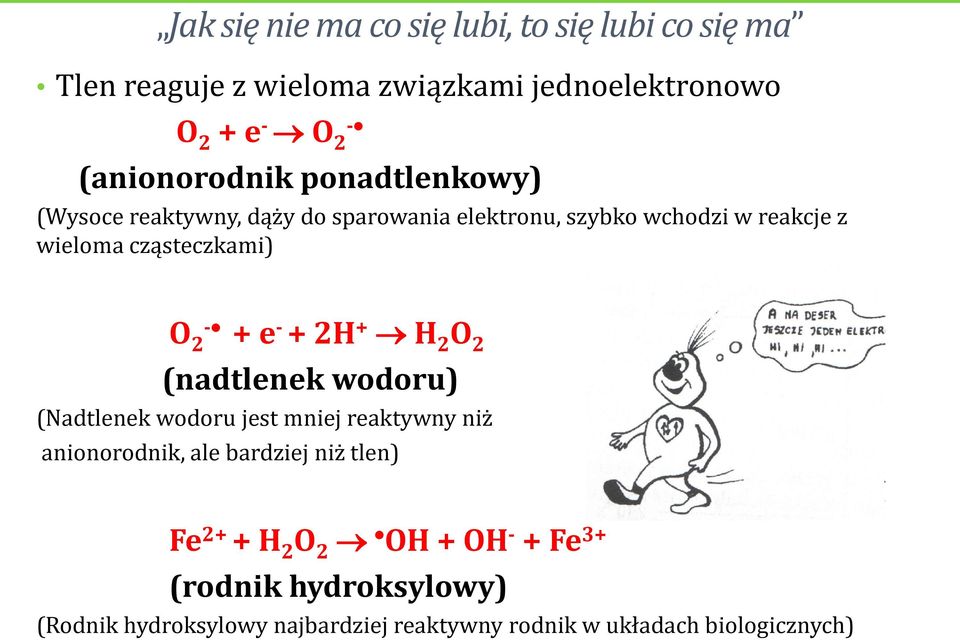 cząsteczkami) O 2 - + e - + 2H + H 2 O 2 (nadtlenek wodoru) (Nadtlenek wodoru jest mniej reaktywny niż anionorodnik, ale
