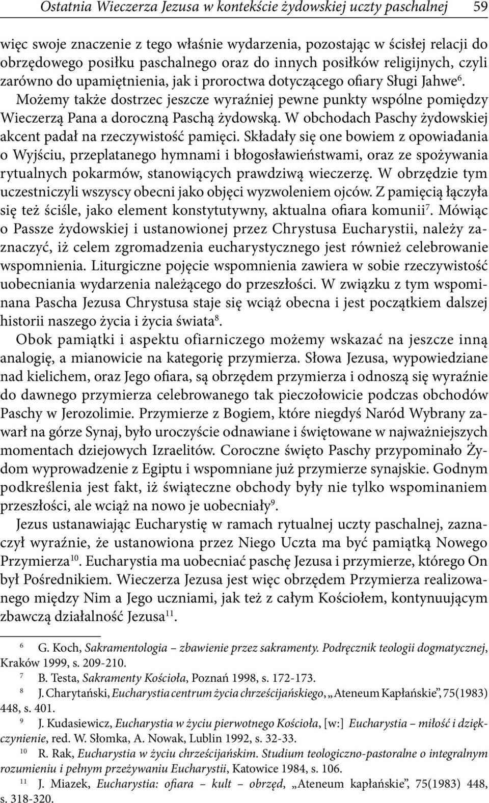Możemy także dostrzec jeszcze wyraźniej pewne punkty wspólne pomiędzy Wieczerzą Pana a doroczną Paschą żydowską. W obchodach Paschy żydowskiej akcent padał na rzeczywistość pamięci.