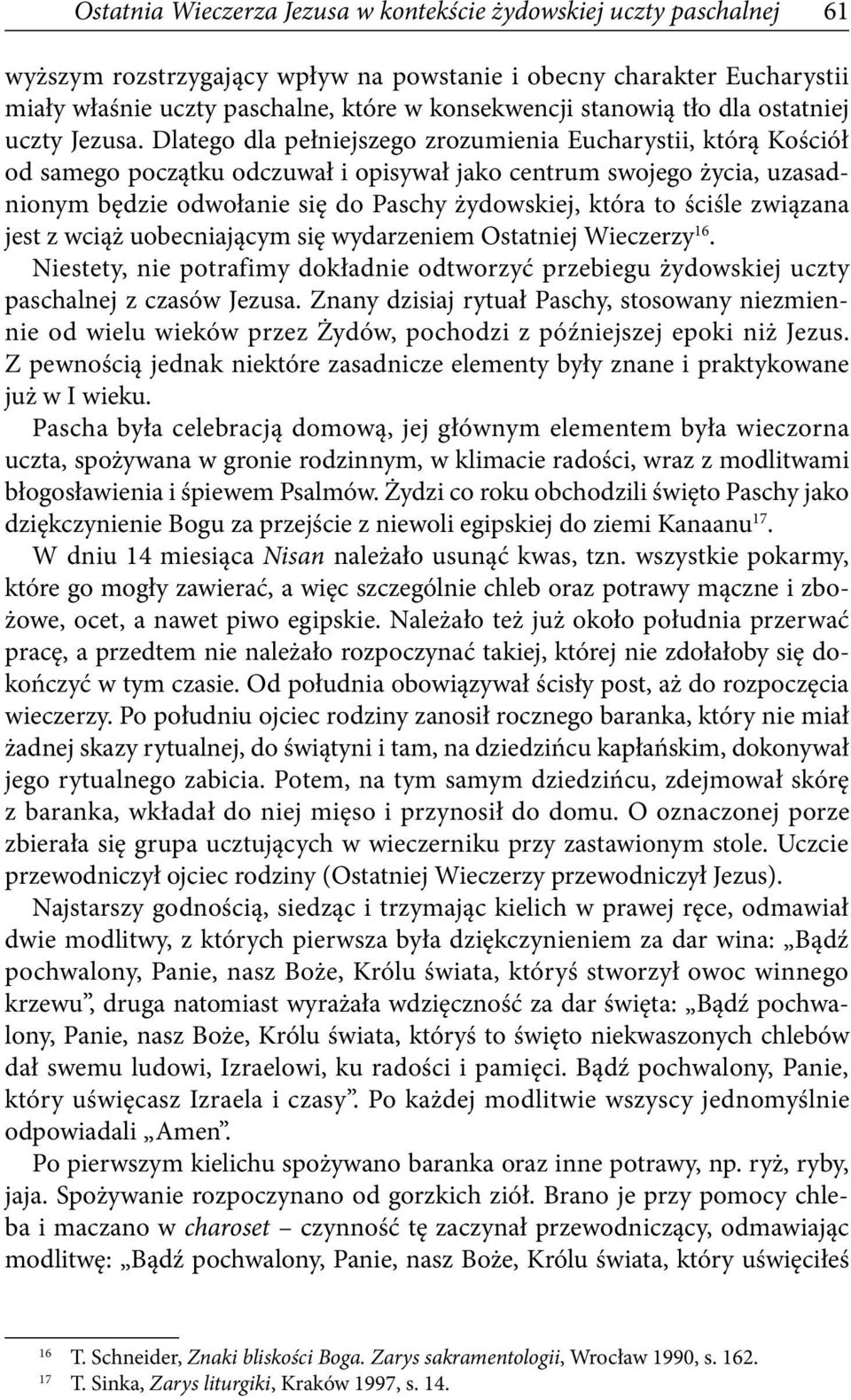 Dlatego dla pełniejszego zrozumienia Eucharystii, którą Kościół od samego początku odczuwał i opisywał jako centrum swojego życia, uzasadnionym będzie odwołanie się do Paschy żydowskiej, która to