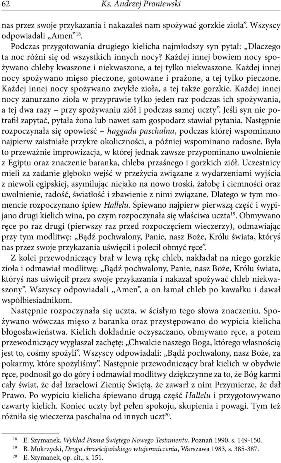 Każdej innej bowiem nocy spożywano chleby kwaszone i niekwaszone, a tej tylko niekwaszone. Każdej innej nocy spożywano mięso pieczone, gotowane i prażone, a tej tylko pieczone.