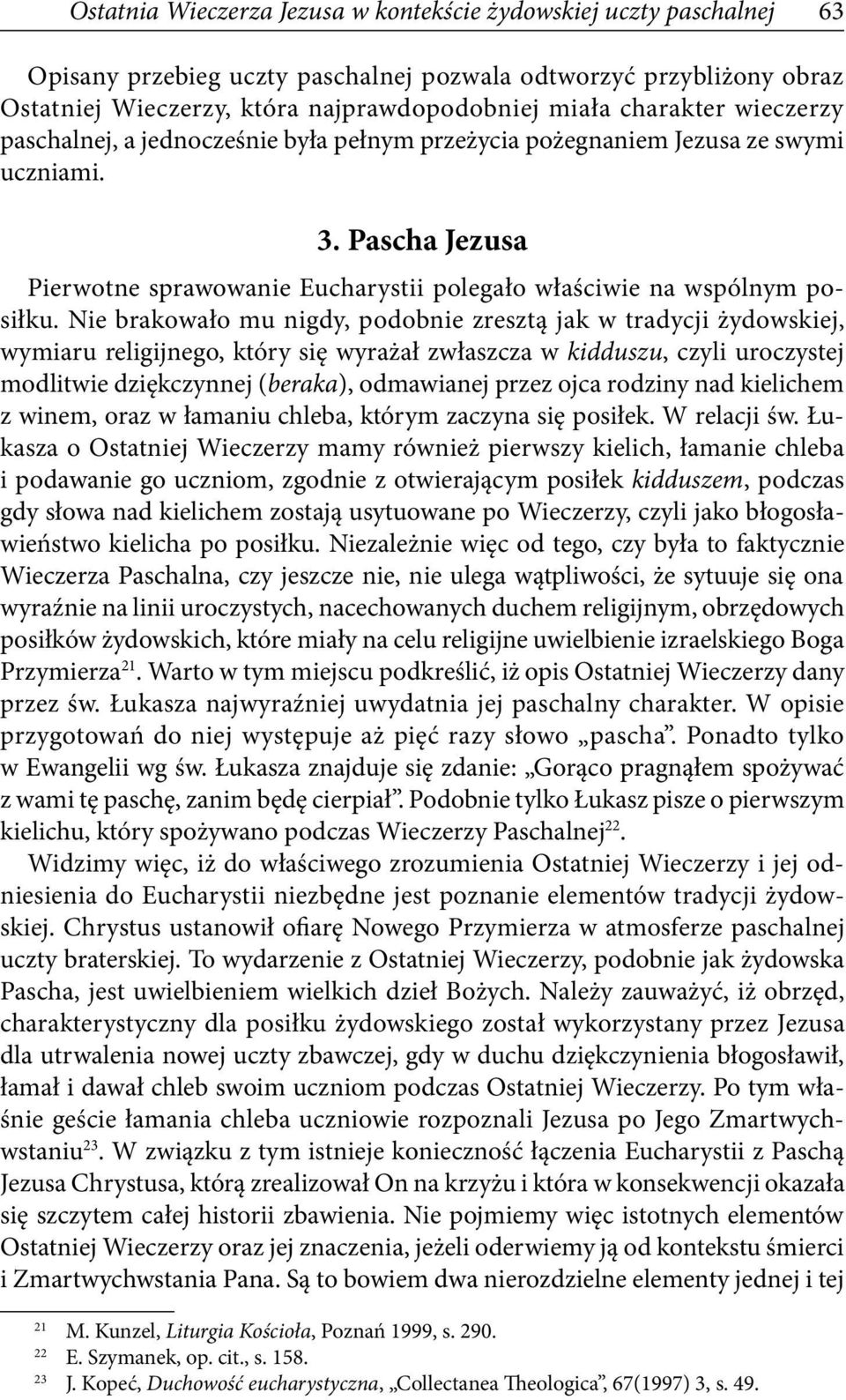 Nie brakowało mu nigdy, podobnie zresztą jak w tradycji żydowskiej, wymiaru religijnego, który się wyrażał zwłaszcza w kidduszu, czyli uroczystej modlitwie dziękczynnej (beraka), odmawianej przez
