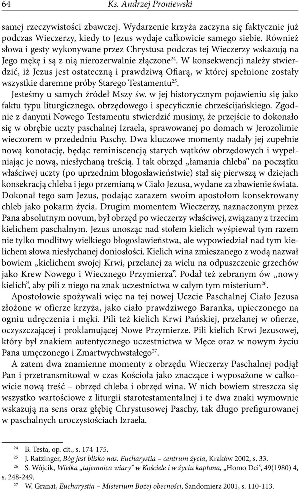 W konsekwencji należy stwierdzić, iż Jezus jest ostateczną i prawdziwą Ofiarą, w której spełnione zostały wszystkie daremne próby Starego Testamentu 25. Jesteśmy u samych źródeł Mszy św.