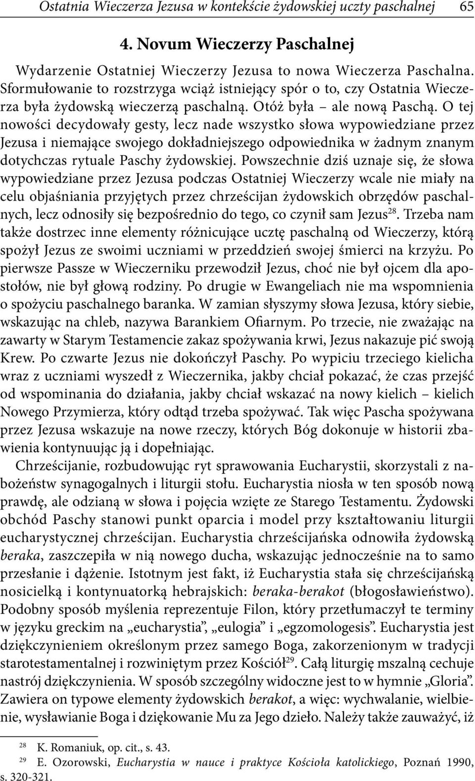 O tej nowości decydowały gesty, lecz nade wszystko słowa wypowiedziane przez Jezusa i niemające swojego dokładniejszego odpowiednika w żadnym znanym dotychczas rytuale Paschy żydowskiej.