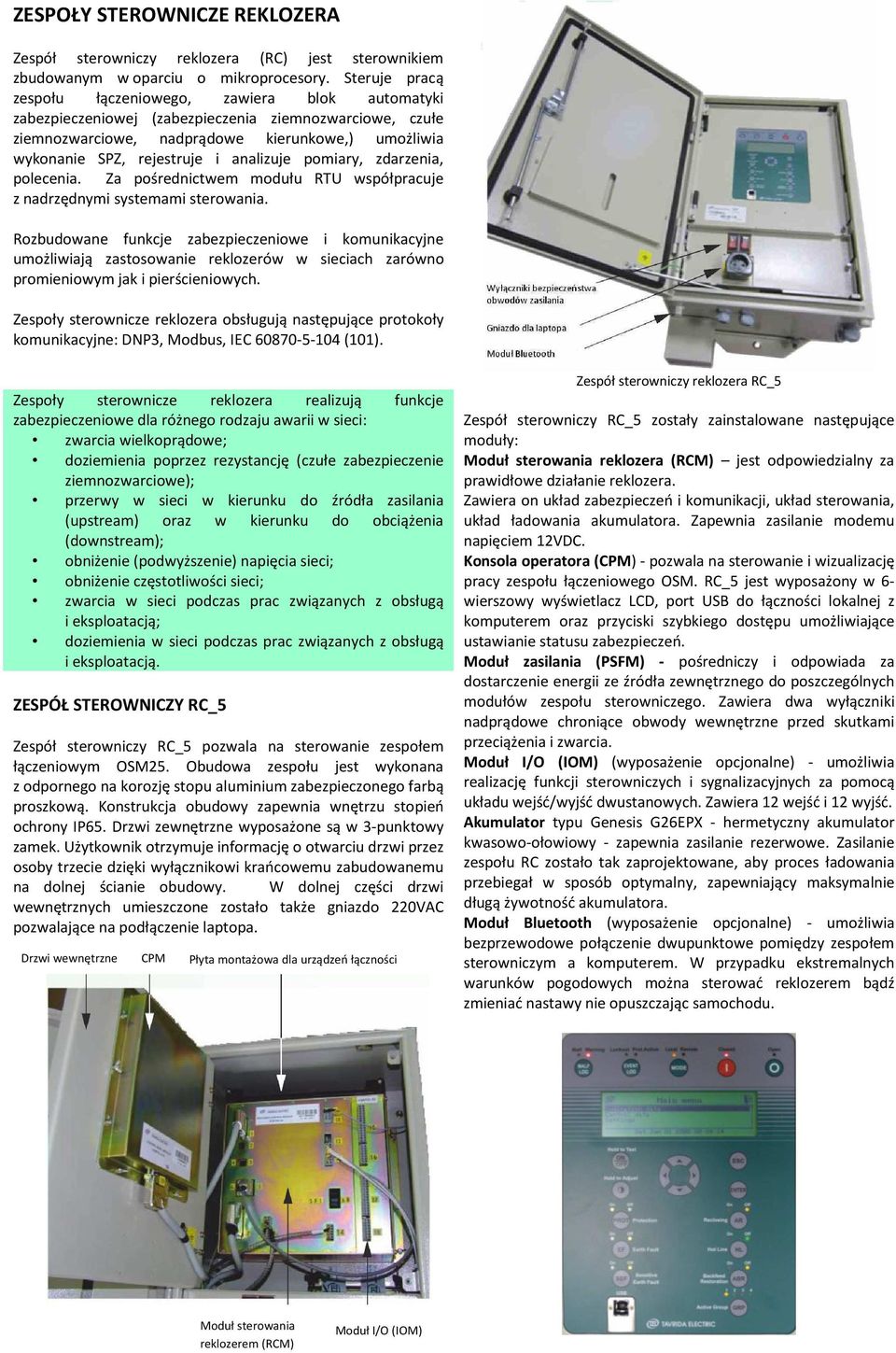 analizuje pomiary, zdarzenia, polecenia. Za pośrednictwem modułu RTU współpracuje z nadrzędnymi systemami sterowania.