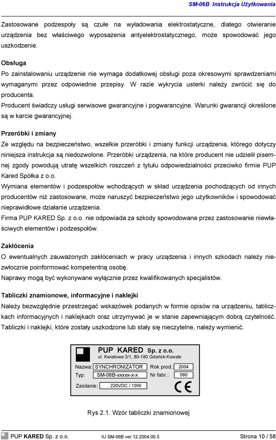 Producent świadczy usługi serwisowe gwarancyjne i pogwarancyjne. Warunki gwarancji określone są w karcie gwarancyjnej.