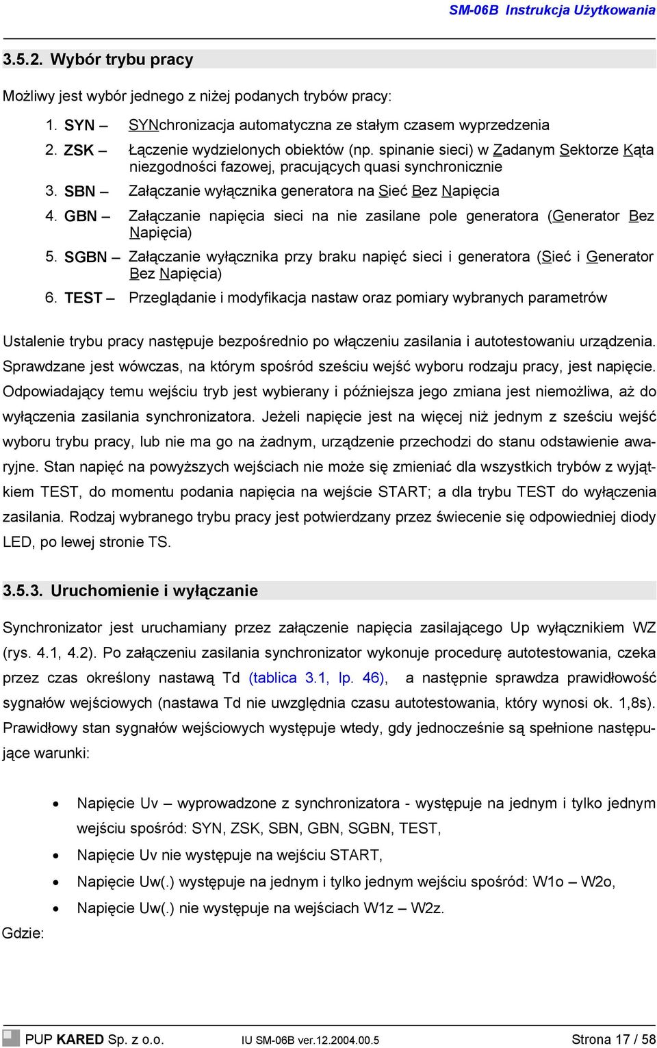 GBN Załączanie napięcia sieci na nie zasilane pole generatora (Generator Bez Napięcia) 5. SGBN Załączanie wyłącznika przy braku napięć sieci i generatora (Sieć i Generator Bez Napięcia) 6.