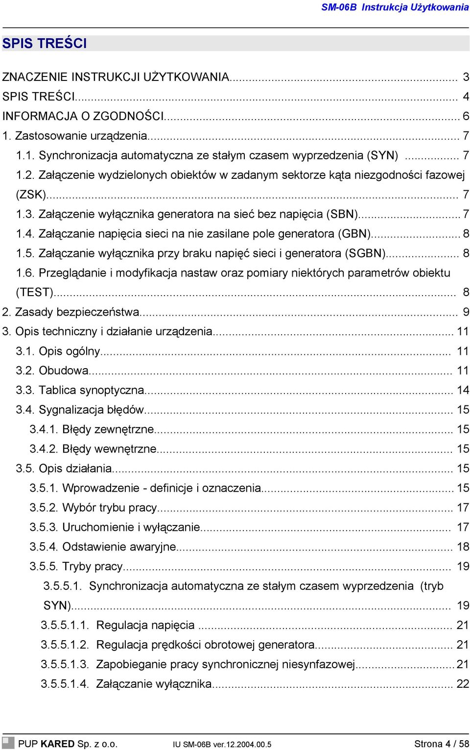 Załączanie napięcia sieci na nie zasilane pole generatora (GBN)... 8 1.5. Załączanie wyłącznika przy braku napięć sieci i generatora (SGBN)... 8 1.6.