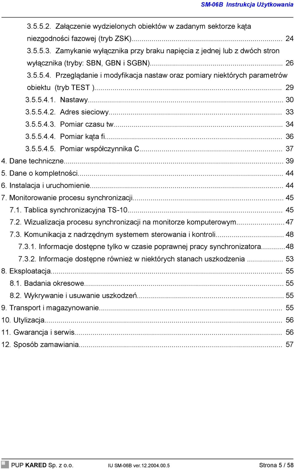 .. 34 3.5.5.4.4. Pomiar kąta fi... 36 3.5.5.4.5. Pomiar współczynnika C... 37 4. Dane techniczne... 39 5. Dane o kompletności... 44 6. Instalacja i uruchomienie... 44 7.