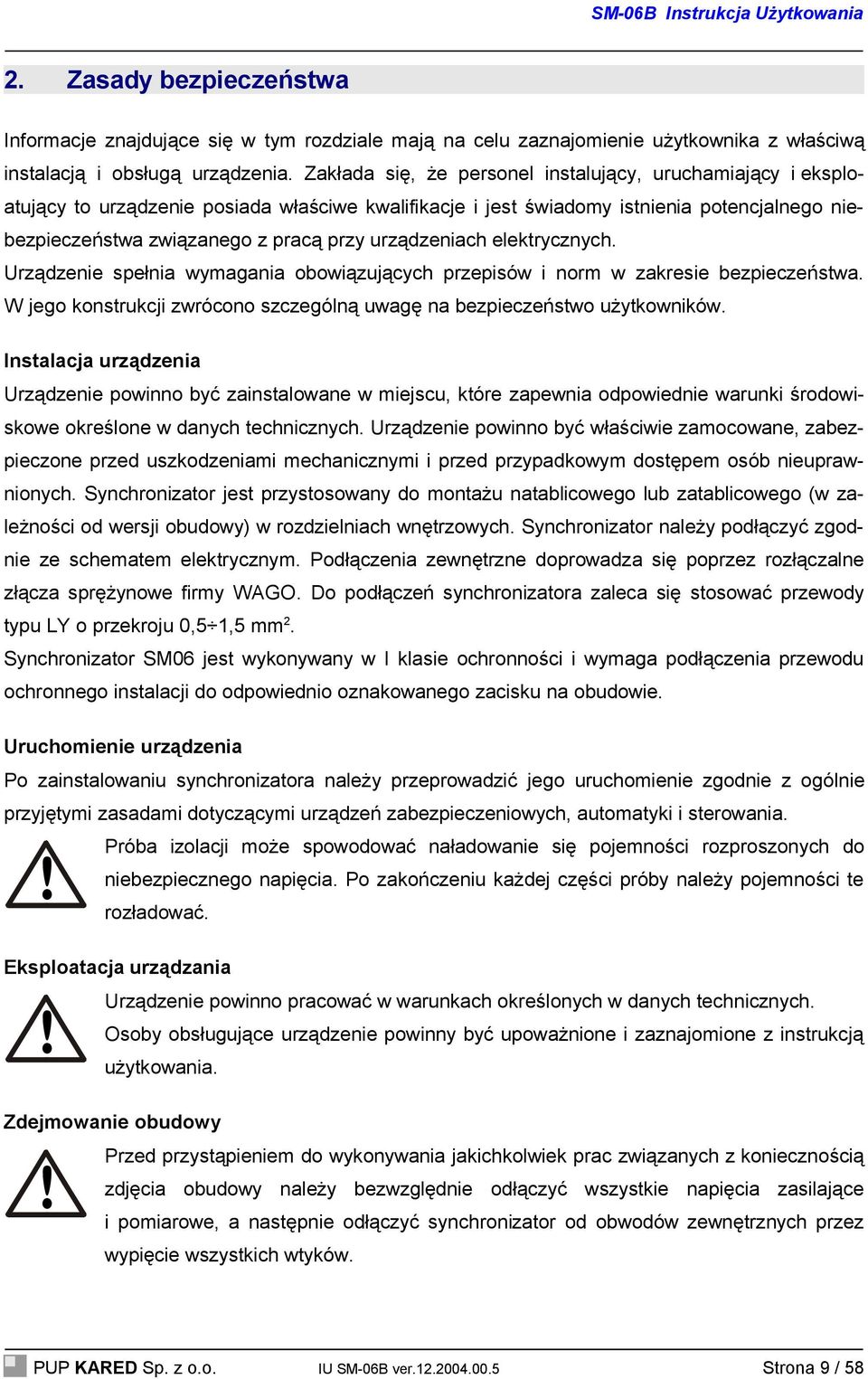 urządzeniach elektrycznych. Urządzenie spełnia wymagania obowiązujących przepisów i norm w zakresie bezpieczeństwa. W jego konstrukcji zwrócono szczególną uwagę na bezpieczeństwo użytkowników.