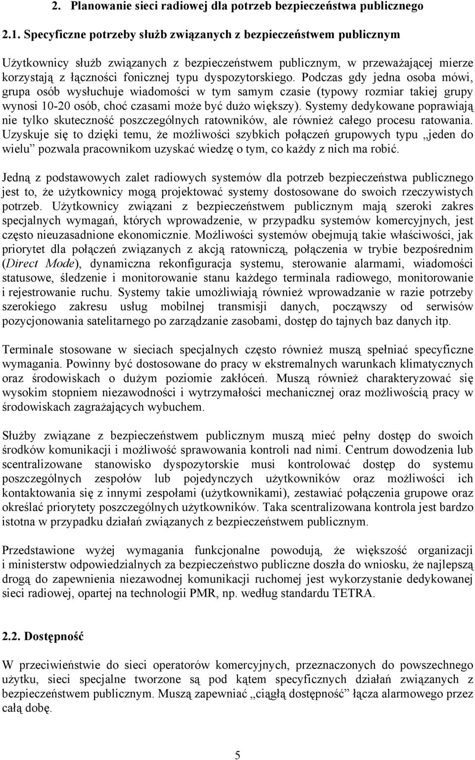 dyspozytorskiego. Podczas gdy jedna osoba mówi, grupa osób wysłuchuje wiadomości w tym samym czasie (typowy rozmiar takiej grupy wynosi 10-20 osób, choć czasami może być dużo większy).