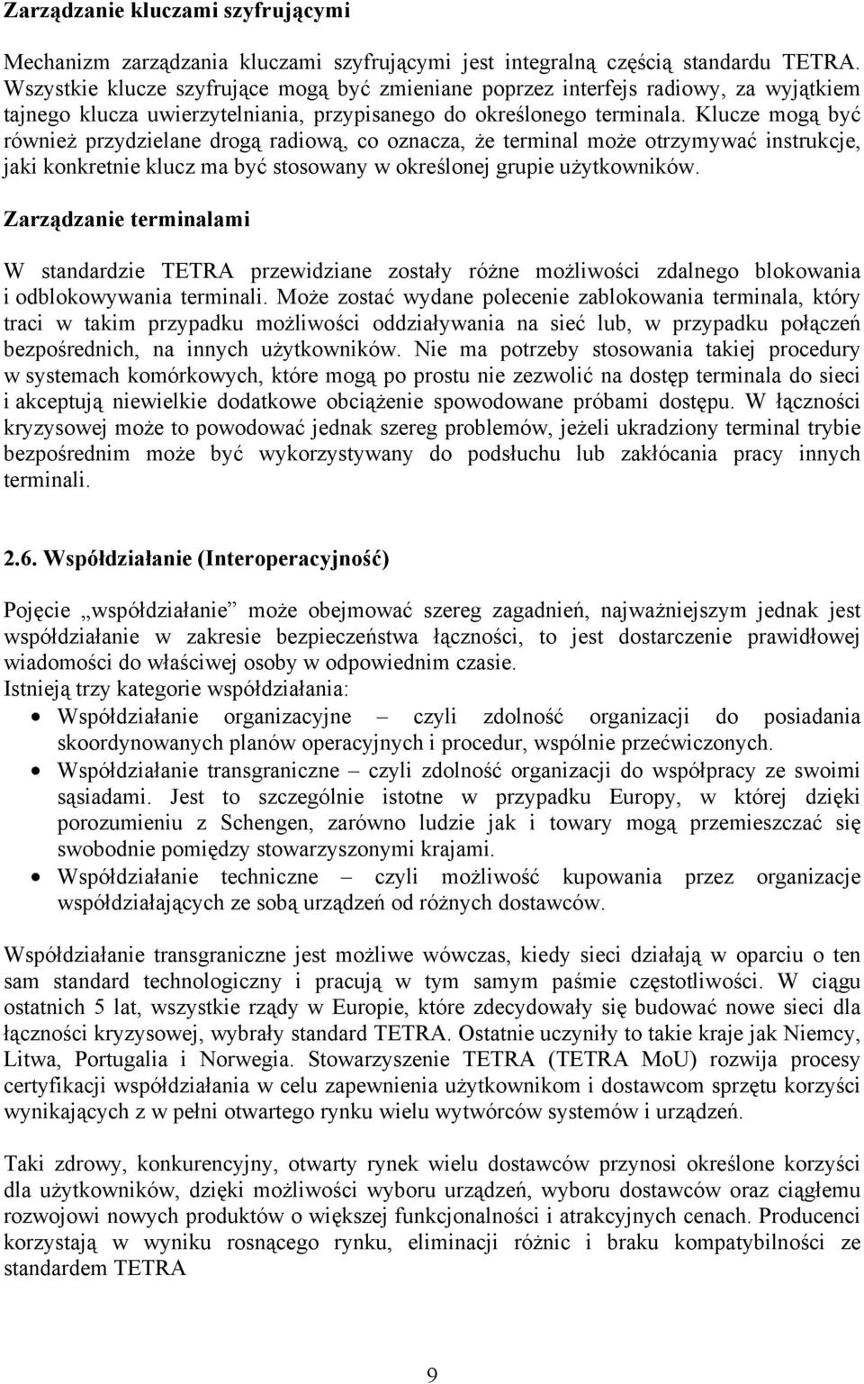 Klucze mogą być również przydzielane drogą radiową, co oznacza, że terminal może otrzymywać instrukcje, jaki konkretnie klucz ma być stosowany w określonej grupie użytkowników.