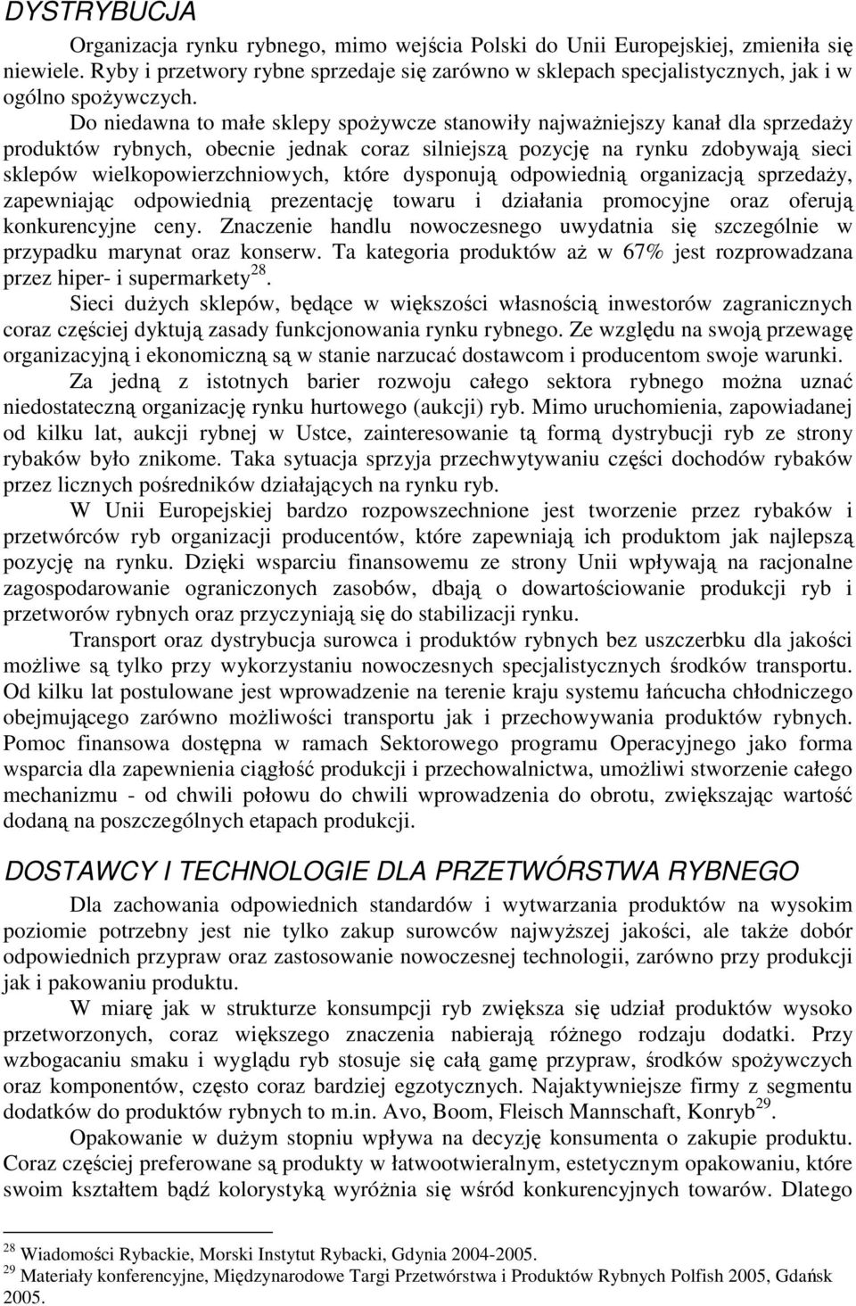 Do niedawna to małe sklepy spoŝywcze stanowiły najwaŝniejszy kanał dla sprzedaŝy produktów rybnych, obecnie jednak coraz silniejszą pozycję na rynku zdobywają sieci sklepów wielkopowierzchniowych,
