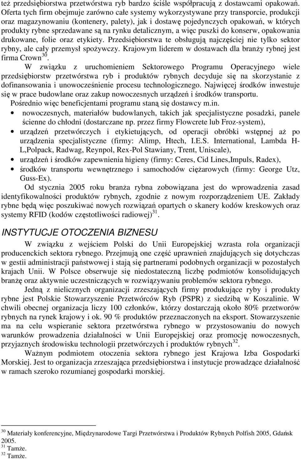sprzedawane są na rynku detalicznym, a więc puszki do konserw, opakowania drukowane, folie oraz etykiety. Przedsiębiorstwa te obsługują najczęściej nie tylko sektor rybny, ale cały przemysł spoŝywczy.