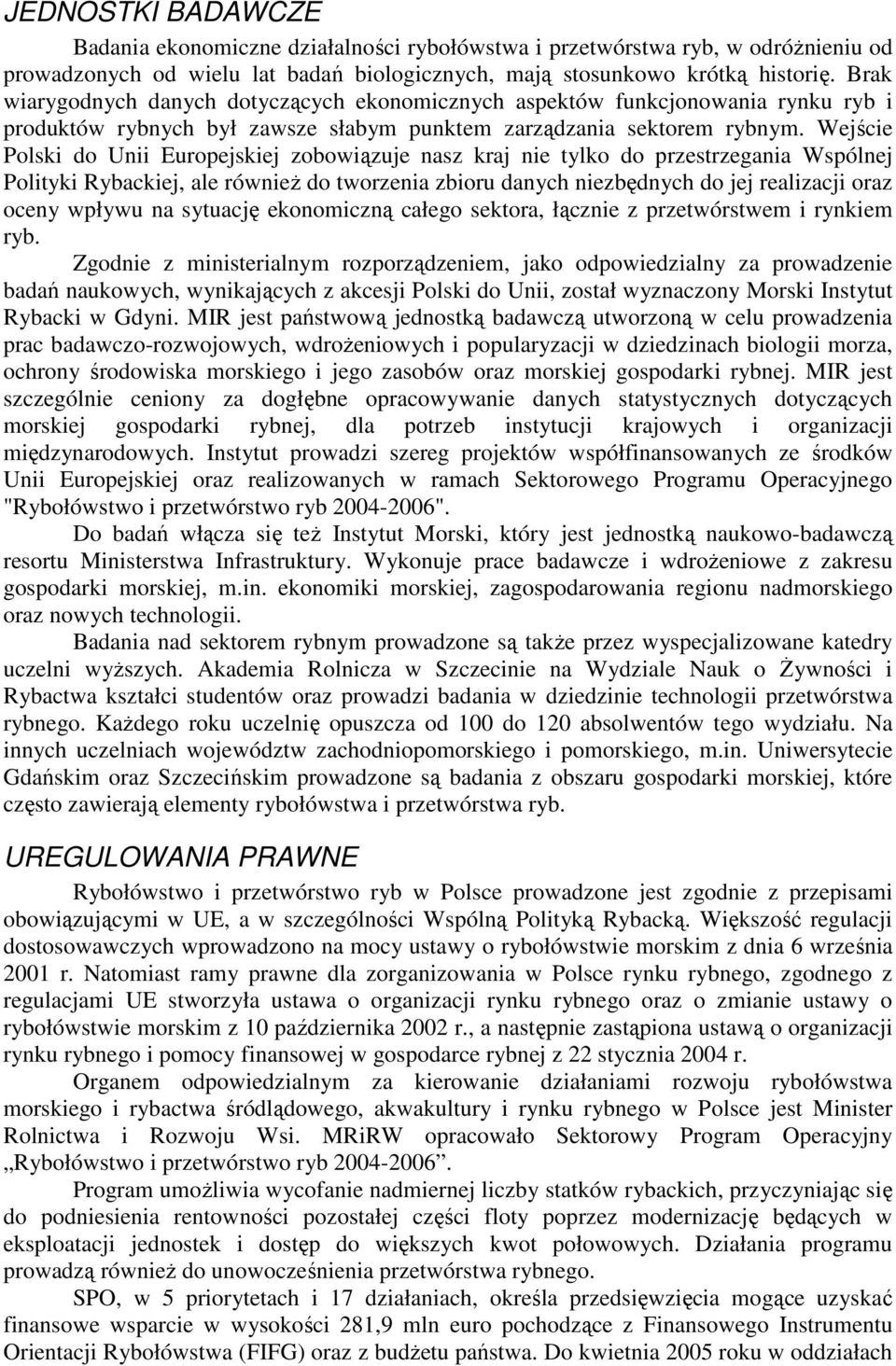Wejście Polski do Unii Europejskiej zobowiązuje nasz kraj nie tylko do przestrzegania Wspólnej Polityki Rybackiej, ale równieŝ do tworzenia zbioru danych niezbędnych do jej realizacji oraz oceny