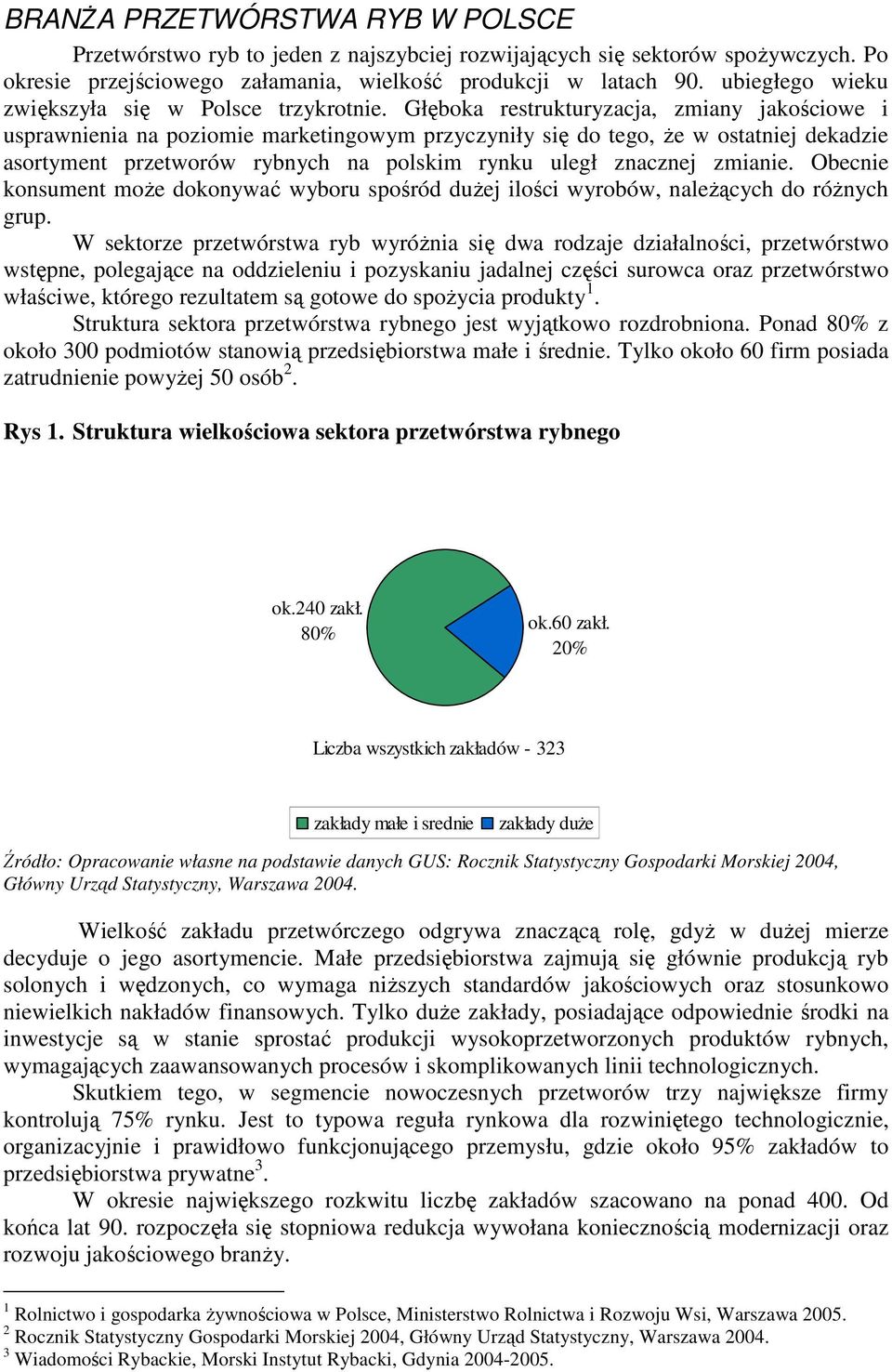 Głęboka restrukturyzacja, zmiany jakościowe i usprawnienia na poziomie marketingowym przyczyniły się do tego, Ŝe w ostatniej dekadzie asortyment przetworów rybnych na polskim rynku uległ znacznej
