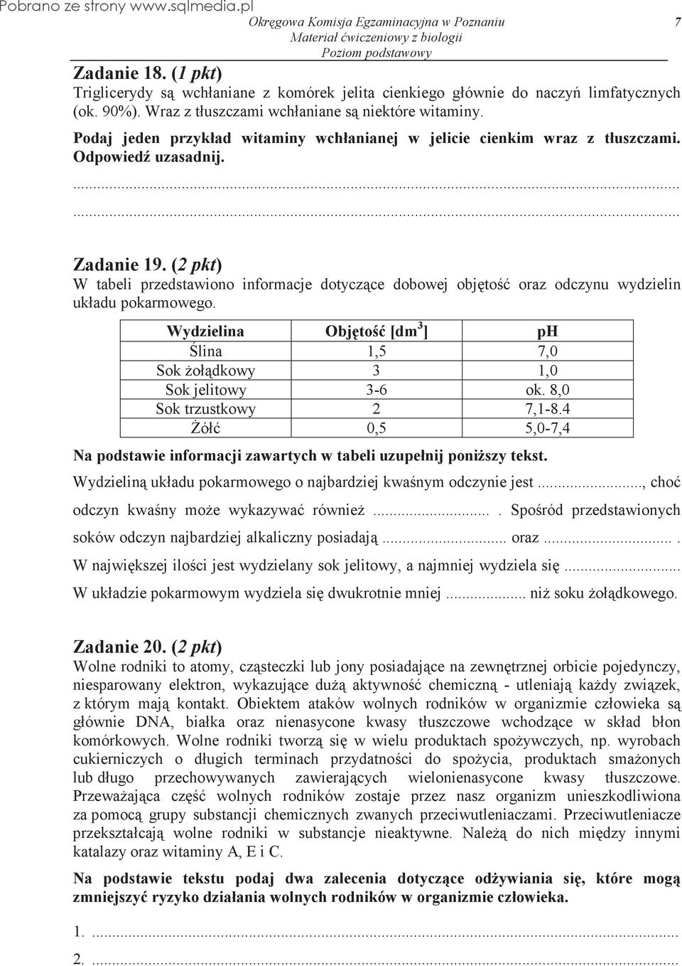 (2 pkt) W tabeli przedstawiono informacje dotyczce dobowej objto oraz odczynu wydzielin układu pokarmowego. Wydzielina Objto [dm 3 ] ph lina 1,5 7,0 Sok ołdkowy 3 1,0 Sok jelitowy 3-6 ok.