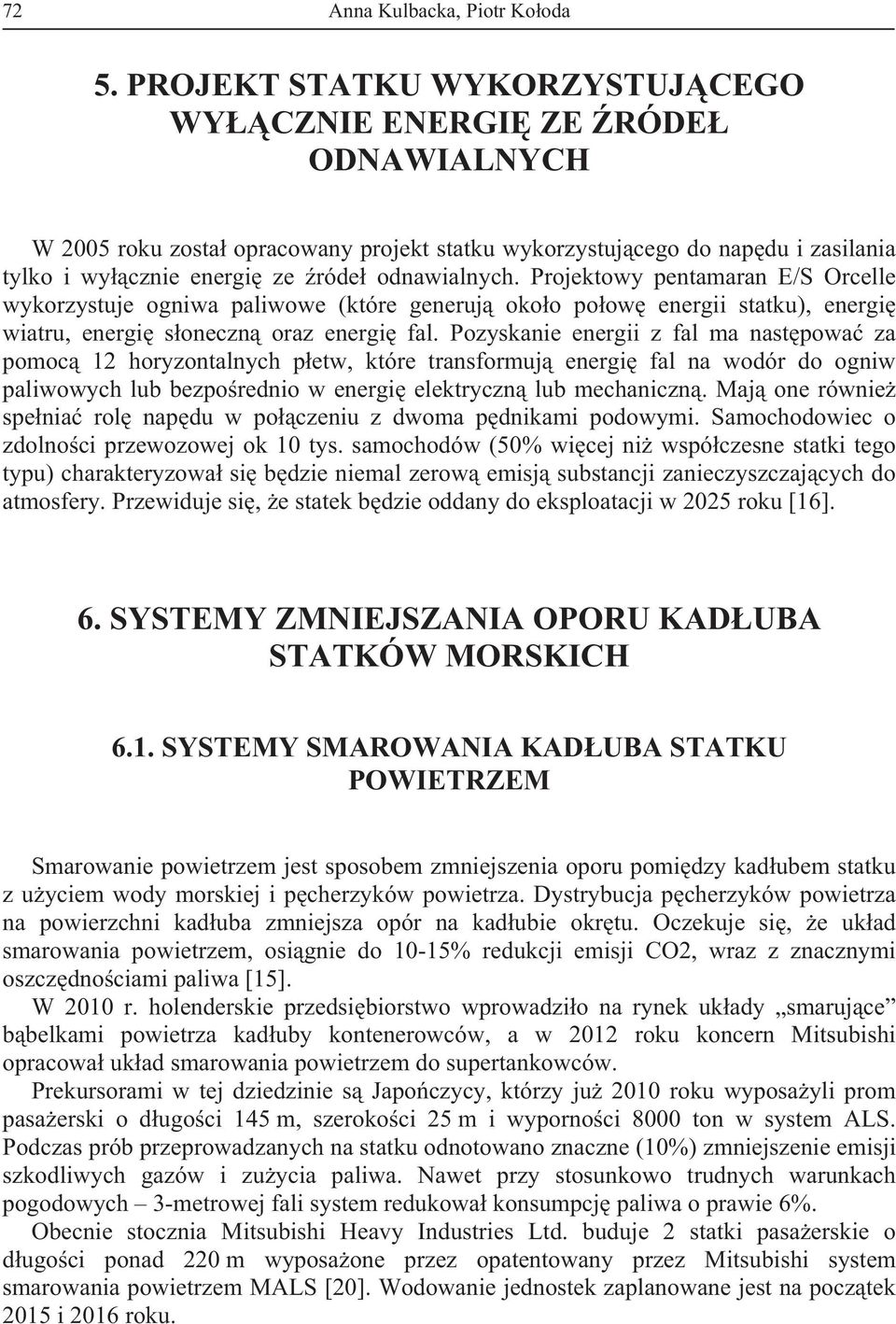Projektowy pentamaran E/S Orcelle wykorzystuje ogniwa paliwowe (które generuj okoo poow energii statku), energi wiatru, energi soneczn oraz energi fal.