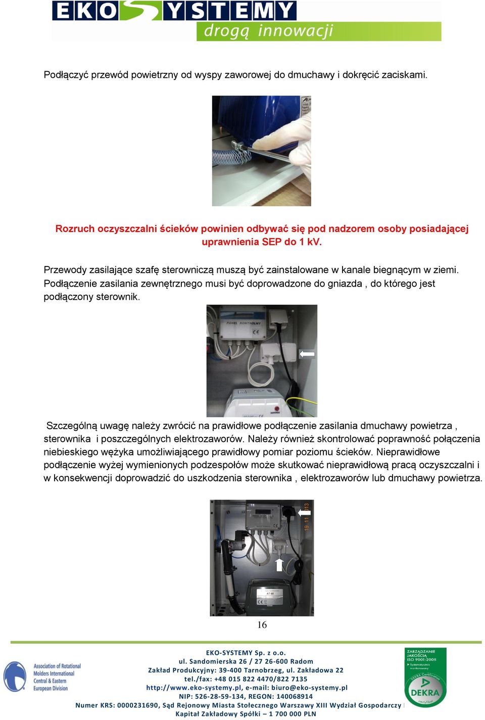 Szczególną uwagę należy zwrócić na prawidłowe podłączenie zasilania dmuchawy powietrza, sterownika i poszczególnych elektrozaworów.