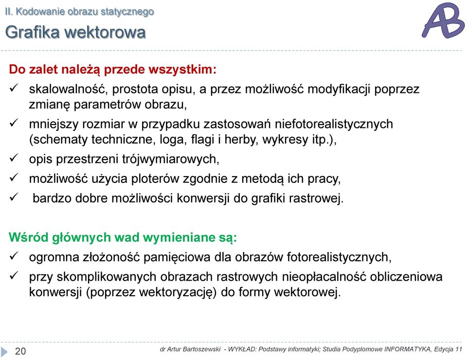 ), opis przestrzeni trójwymiarowych, możliwość użycia ploterów zgodnie z metodą ich pracy, bardzo dobre możliwości konwersji do grafiki rastrowej.