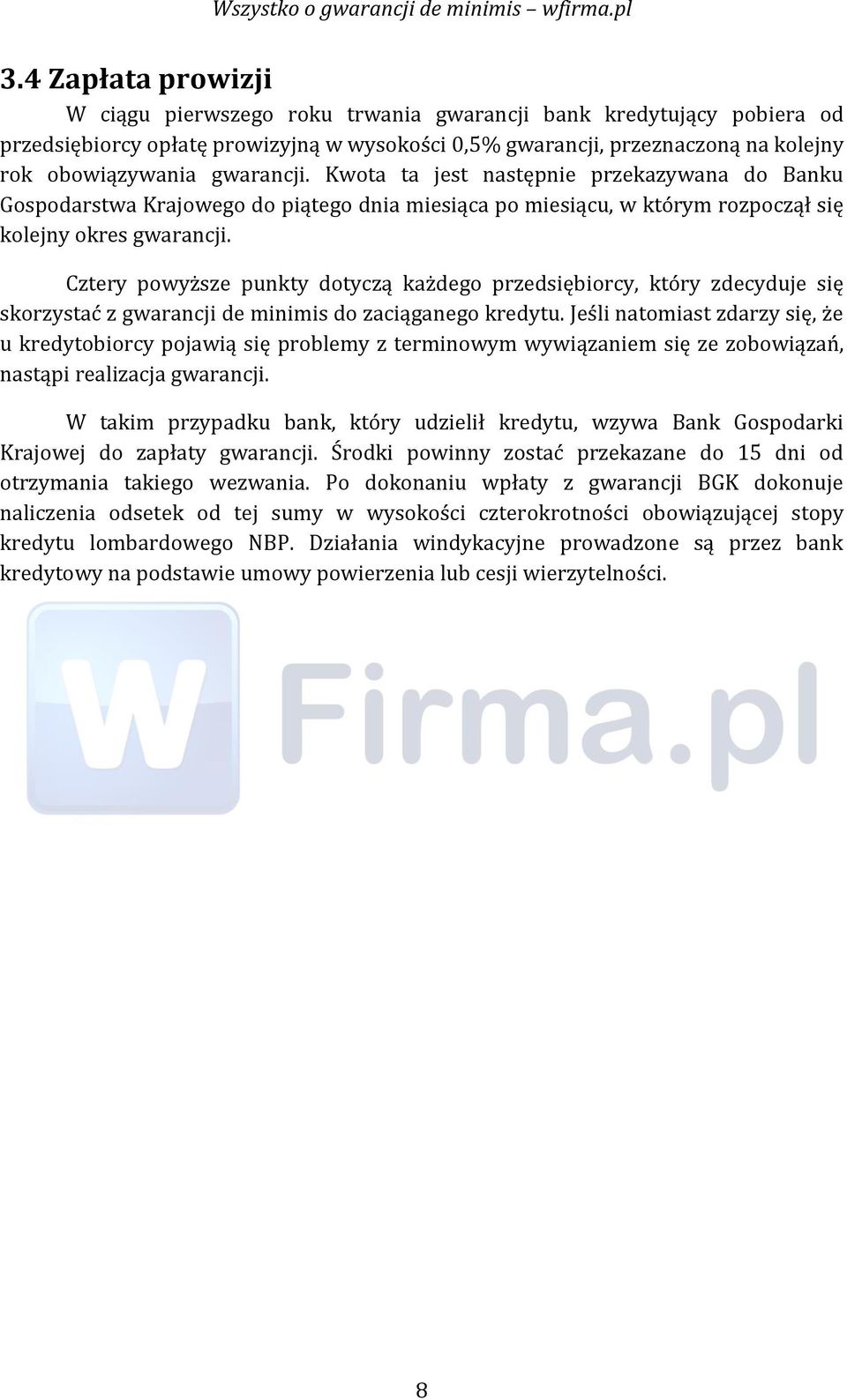 Cztery powyższe punkty dotyczą każdego przedsiębiorcy, który zdecyduje się skorzystać z gwarancji de minimis do zaciąganego kredytu.