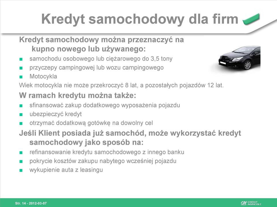 W ramach kredytu można także: sfinansować zakup dodatkowego wyposażenia pojazdu ubezpieczyć kredyt otrzymać dodatkową gotówkę na dowolny cel Jeśli Klient posiada
