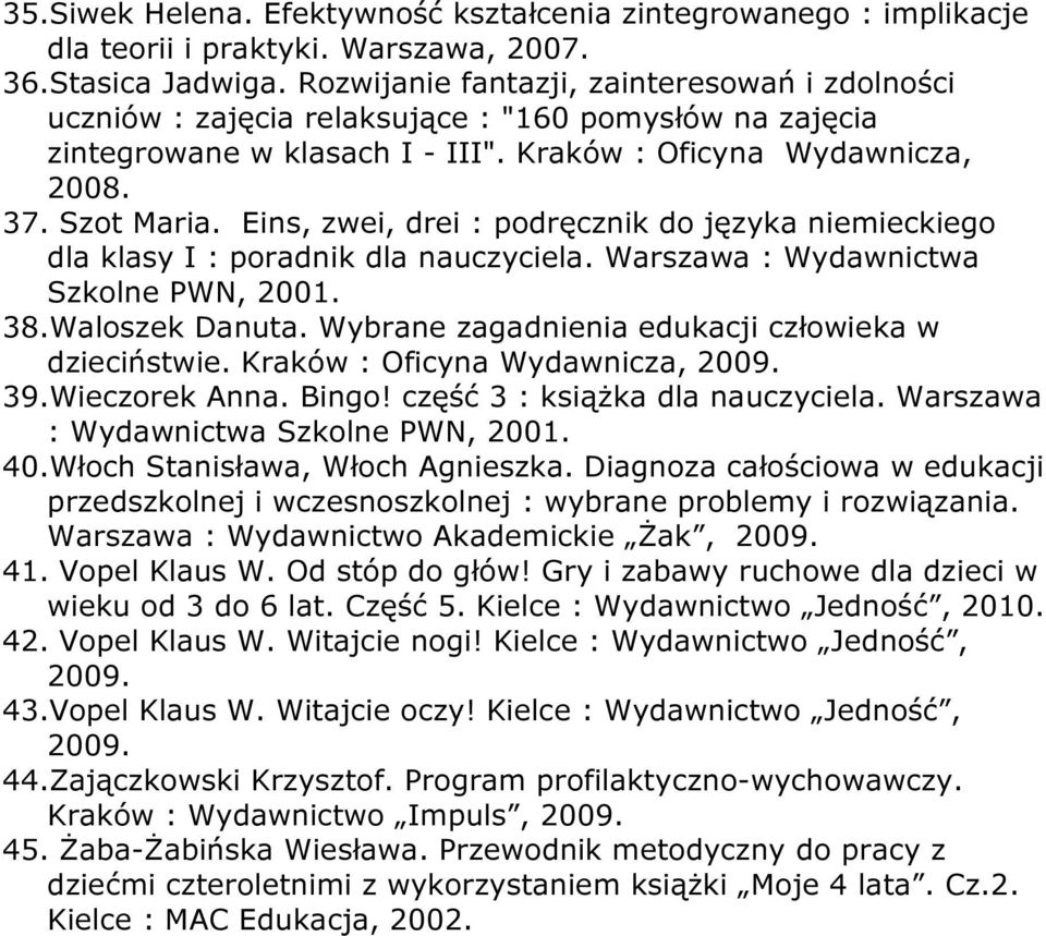 Eins, zwei, drei : podręcznik do języka niemieckiego dla klasy I : poradnik dla nauczyciela. Warszawa : Wydawnictwa Szkolne PWN, 2001. 38.Waloszek Danuta.