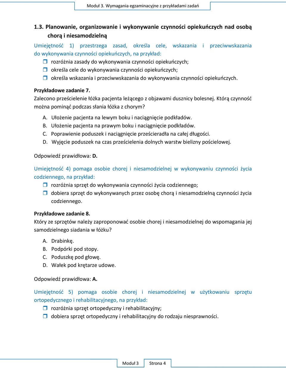 czynności opiekuńczych. Przykładowe zadanie 7. Zalecono prześcielenie łóżka pacjenta leżącego z objawami dusznicy bolesnej. Którą czynność można pominąć podczas słania łóżka z chorym? A.