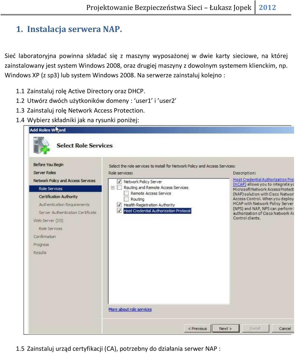 zainstalowany jest system Windows 2008, oraz drugiej maszyny z dowolnym systemem klienckim, np. Windows XP (z sp3) lub system Windows 2008.