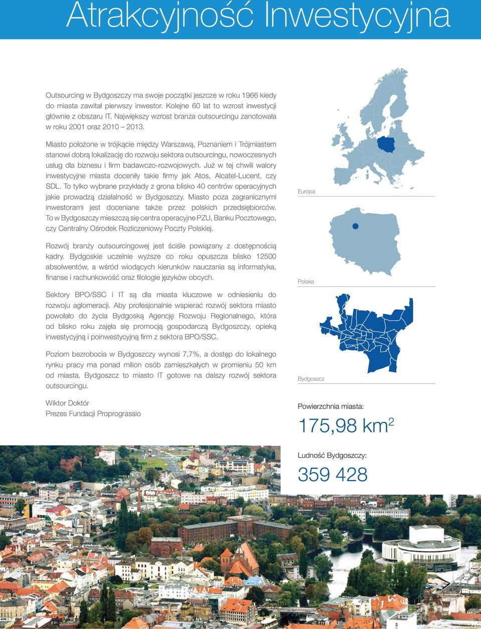 Miasto położone w trójkącie między Warszawą, Poznaniem i Trójmiastem stanowi dobrą lokalizację do rozwoju sektora outsourcingu, nowoczesnych usług dla biznesu i firm badawczo-rozwojowych.