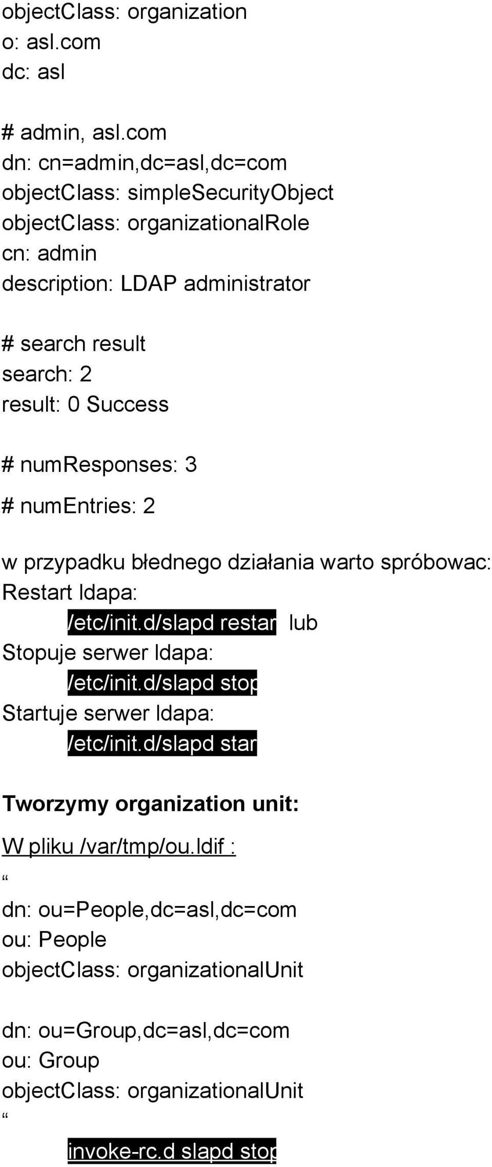 result: 0 Success # numresponses: 3 # numentries: 2 w przypadku błednego działania warto spróbowac: Restart ldapa: /etc/init.