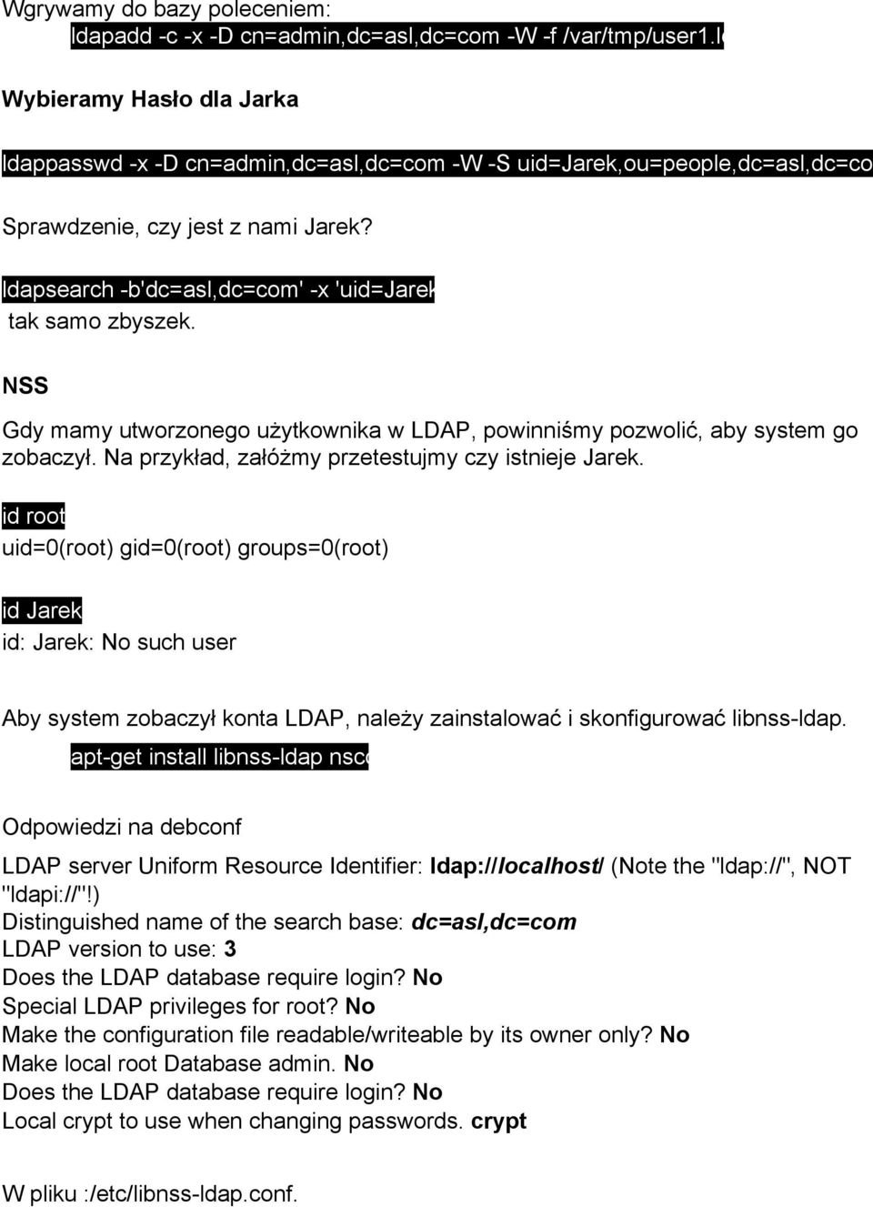 ldapsearch b'dc=asl,dc=com' x 'uid=jarek' tak samo zbyszek. NSS Gdy mamy utworzonego użytkownika w LDAP, powinniśmy pozwolić, aby system go zobaczył.