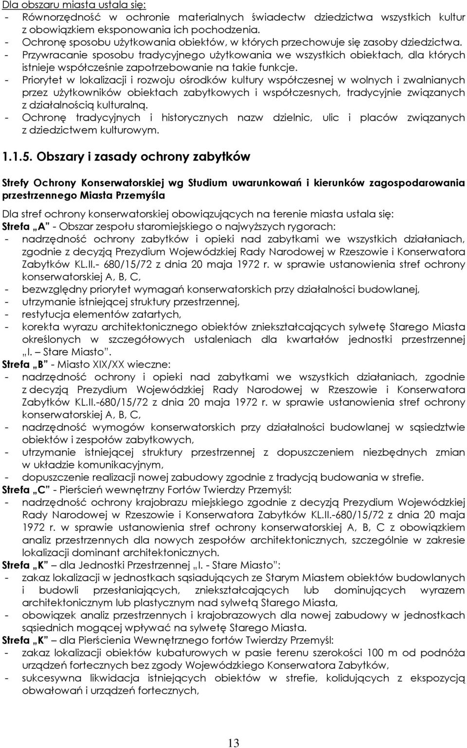 - Przywracanie sposobu tradycyjnego uŝytkowania we wszystkich obiektach, dla których istnieje współcześnie zapotrzebowanie na takie funkcje.