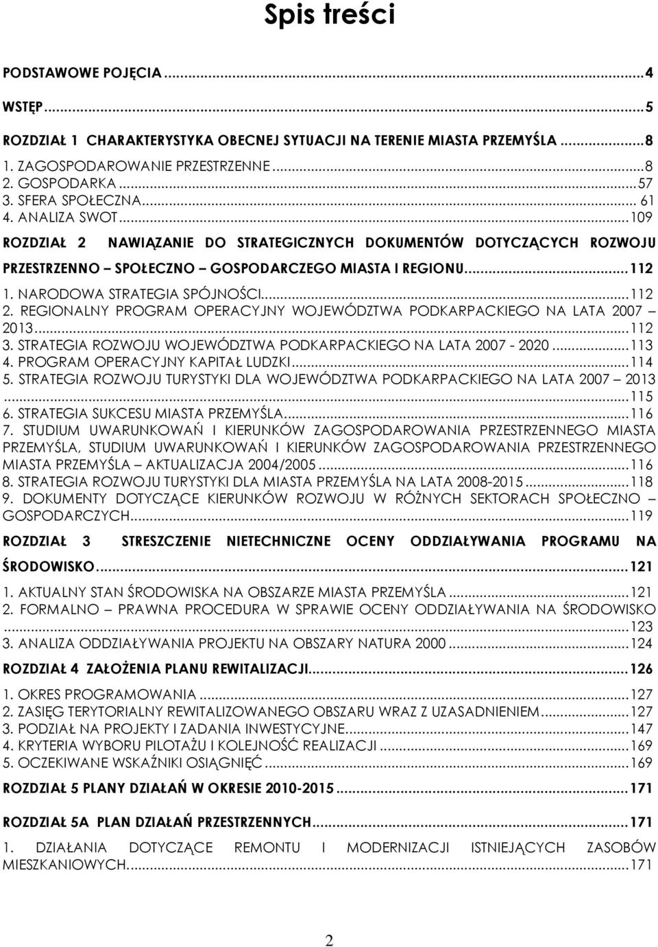NARODOWA STRATEGIA SPÓJNOŚCI... 112 2. REGIONALNY PROGRAM OPERACYJNY WOJEWÓDZTWA PODKARPACKIEGO NA LATA 2007 2013... 112 3. STRATEGIA ROZWOJU WOJEWÓDZTWA PODKARPACKIEGO NA LATA 2007-2020... 113 4.