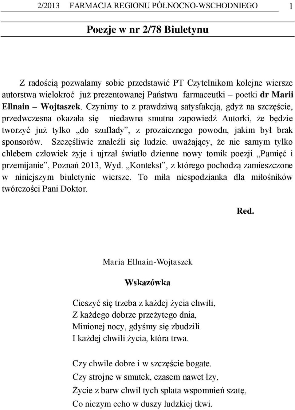Czynimy to z prawdziwą satysfakcją, gdyż na szczęście, przedwczesna okazała się niedawna smutna zapowiedź Autorki, że będzie tworzyć już tylko do szuflady, z prozaicznego powodu, jakim był brak