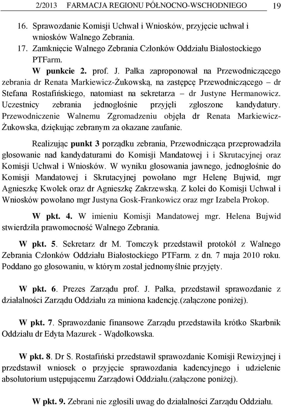 Pałka zaproponował na Przewodniczącego zebrania dr Renata Markiewicz-Żukowską, na zastępcę Przewodniczącego dr Stefana Rostafińskiego, natomiast na sekretarza dr Justyne Hermanowicz.