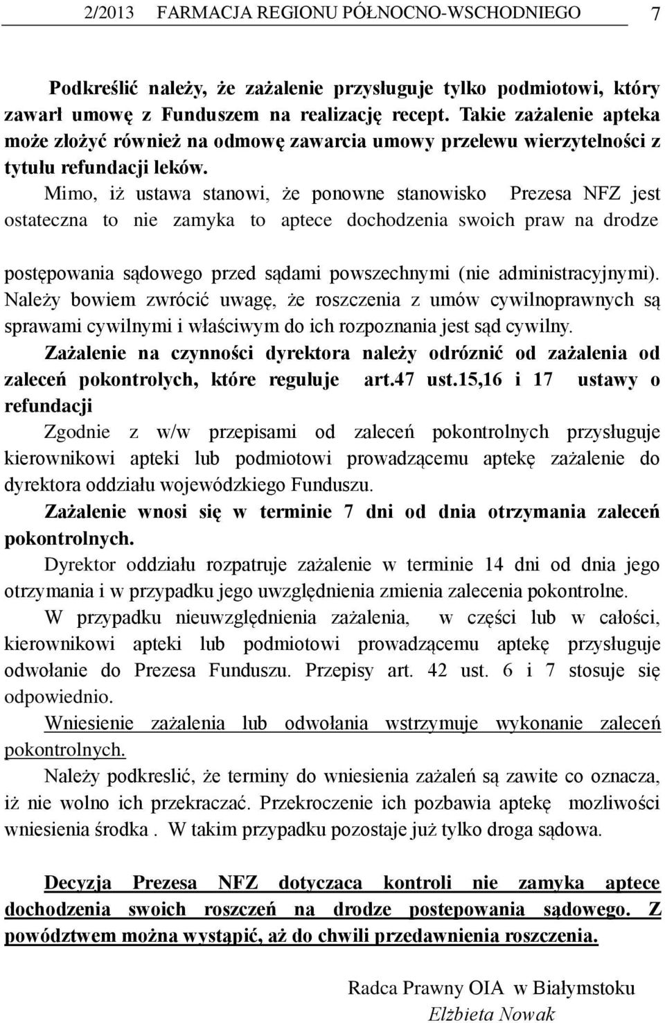 Mimo, iż ustawa stanowi, że ponowne stanowisko Prezesa NFZ jest ostateczna to nie zamyka to aptece dochodzenia swoich praw na drodze postępowania sądowego przed sądami powszechnymi (nie