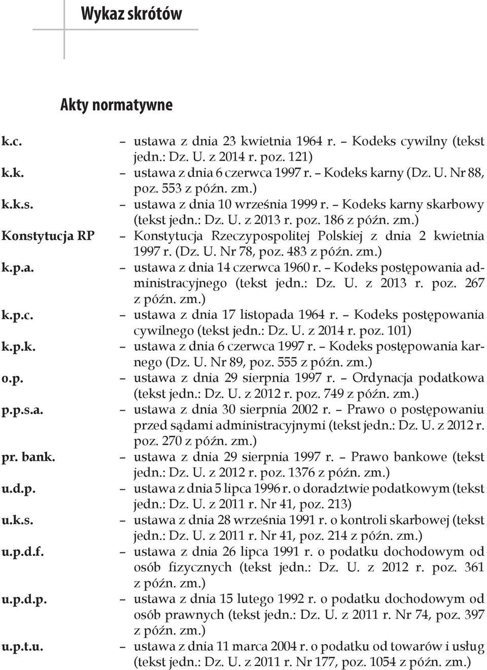 (Dz. U. Nr 78, poz. 483 z późn. zm.) k.p.a. ustawa z dnia 14 czerwca 1960 r. Kodeks postępowania administracyjnego (tekst jedn.: Dz. U. z 2013 r. poz. 267 z późn. zm.) k.p.c. ustawa z dnia 17 listopada 1964 r.